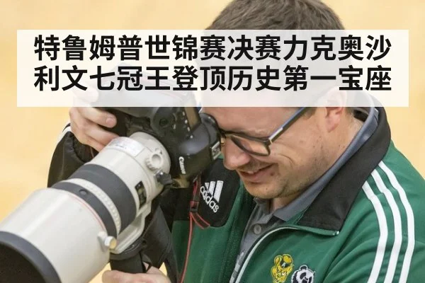 特鲁姆普世锦赛决赛力克奥沙利文七冠王登顶历史第一宝座